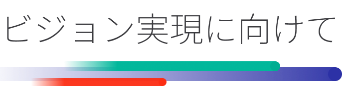 ビジョン実現に向けて